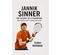 Jannik Sinner: The Ascent of a Champion: From Alpine Slopes to Grand Slam Glory