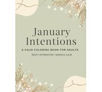 January Intentions Coloring Book for Adults: A Calm New Year Coloring Book with Affirmations, Goals & Mindful Designs for Focus, Clarity and Stress Relief