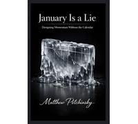 January Is a Lie: Designing Momentum Without the Calendar