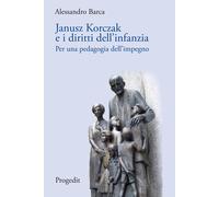 Janusz Korczak e i diritti dell'infanzia. Per una pedagogia dell'impegno -...