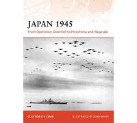 Japan 1945: From Operation Downfall to Hiroshima and Nagasaki