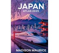 Japan Atlas 2025: The Ultimate Visual Journey Through Timeless Traditions, Modern Marvels & the Osaka Expo