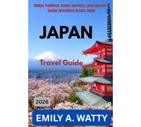 JAPAN BEYOND TOKYO TRAVEL GUIDE 2026: Hidden Traditions, Scenic Journeys, Local Secrets & Soulful Adventures Across Japan