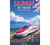 Japan by Train Travel Guide 2026: Explore Ancient Temples, Neon Cities, Scenic Rail Routes, Ryokan Stays, Cherry Blossom Trails, Street Food Culture, and Iconic Landscapes Across Every Region