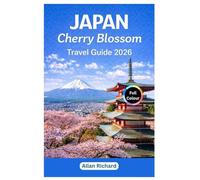 JAPAN CHERRY BLOSSOM TRAVEL GUIDE 2026: Everything You Need to Know Before Your First Tokyo, Kyoto, Osaka & Beyond Trip: 2026 Bloom Forecasts, Logistics, Attractions, Itineraries, with Hanami Tips