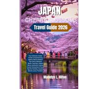 JAPAN CHERRY BLOSSOM TRAVEL GUIDE 2026: Your Ultimate Insider Guide to Experiencing Japan’s Sakura Season: Top Cherry Blossom Spots, Festivals, Hidden Gems, Authentic Cuisine, Scenic Itineraries & Tra