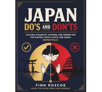 Japan Do's and Don'ts: Cultural Etiquette, Customs, and Insider Tips for Visiting Tokyo, Kyoto, and Osaka Respectfully