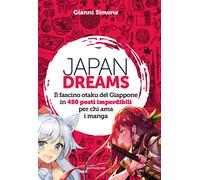 Japan Dreams. Il fascino otaku del Giappone in 450 posti imperdibili per c...