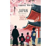 Japan for Family 2025: The Updated and Essential Travel Guide for Your Journey as a Family to Explore and Enjoy the Best of Japan