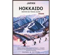Japan Hokkaido Winter Ski Travel Guide 2026: Explore Niseko, Furano, Rusutsu & Sapporo - Complete Ski Resorts, Snow Destinations, Onsen Escapes & Winter Adventure Itineraries