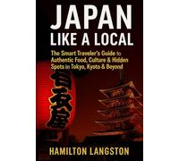 Japan Like a Local: The Smart Traveler’s Guide to Authentic Food, Culture & Hidden Spots in Tokyo, Kyoto & Beyond