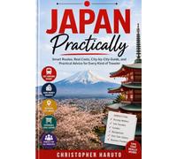 Japan Practically: Smart Routes, Real Costs, City-by-City Guide, and Practical Advice for Every Kind of Traveler