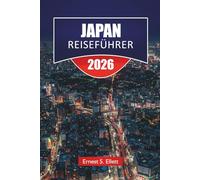JAPAN REISEFÜHRER 2025-2026: Entdecken Sie Top-Attraktionen, versteckte Juwelen, historische Sehenswürdigkeiten, lokale Küche und praktische Reisetipps in Ostasien