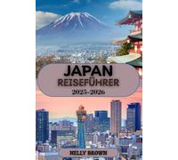 Japan Reiseführer 2025-2026: Ihre Schritt-für-Schritt-Anleitung zur Erkundung von Japans bestem Essen, Kultur und Attraktionen (Enthält eine Karte)