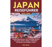 JAPAN REISEFÜHRER 2025-2026: Insider-Reiserouten und wichtige Routen für Tokio, Kyoto, Osaka, Yokohama, Hiroshima und darüber hinaus