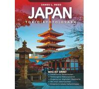 JAPAN REISEFÜHRER 2025: Entdecke das Beste von Tokio, Kyoto & Osaka - Experten-Tipps, vollständige Reiserouten, Sehenswürdigkeiten, Street Food & Digitale Karten