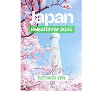 Japan-Reiseführer 2025: Tokio, Kyoto, Osaka, Hiroshima und darüber hinaus: Praktische Tipps, kulturelle Einblicke, kulinarische Abenteuer und Reiseroutenvorschläge