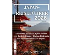 JAPAN-REISEFÜHRER 2026: Entdecken Sie Tokio, Kyoto, Osaka und darüber hinaus - Kultur, Kulinarik und verborgene Schätze Japans.