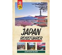 JAPAN REISEFÜHRER 2026: Entdecken Sie versteckte Schätze, historische Sehenswürdigkeiten, Reisetipps und unvergessliche Urlaubserlebnisse