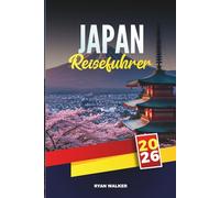 JAPAN REISEFÜHRER 2026: Entdecken Sie versteckte Schätze, historische Sehenswürdigkeiten, Reisetipps und unvergessliche Urlaubserlebnisse