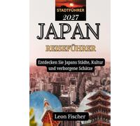 JAPAN REISEFÜHRER 2027: Entdecken Sie Japans Städte, Kultur und verborgene Schätze