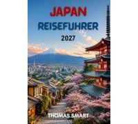 JAPAN REISEFÜHRER 2027: Städte, Kultur, Essen und Natur entdecken