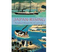 Japan Rising: The Iwakura Embassy to the USA and Europe 1871-1873