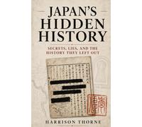 Japan’s Hidden History: Secrets, Lies, and the History They Left Out