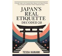 Japan’s Real Etiquette Decoded 2.0: A Friendly Guide to the Unspoken Rules, Manners & Cultural Wisdom Every Foreigner Should Know-Before Stepping Into Japan
