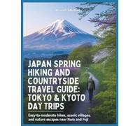 Japan Spring Hiking and Countryside Travel Guide 2026: Tokyo & Kyoto Day Trips: Easy-to-Moderate Hikes, Scenic Villages, and Nature Escapes around Nara and Fuji