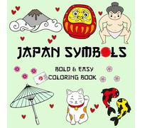 Japan Symbols Coloring Book Bold & Easy: Cute & Comfy Illustrations Featuring Charming Japanese Scenes for Relaxation and Stress Relief For Adults & Teens ( Bold And Easy )