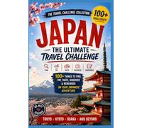 Japan: The Ultimate Travel Challenge: 100+ Things to Find, Try, Taste, Discover & Remember on Your Japanese Adventure
