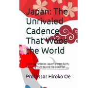 Japan: The Unrivaled Cadence That Woos the World: Dispelling Fantasies: Japan's Vibrant Spirit, Revealing Truth Beyond the Global Veil