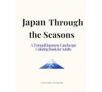 Japan Through the Seasons: A Tranquil Japanese Landscape Coloring Book for Adults