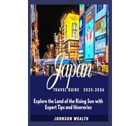 Japan Travel Guide 2025-2026: Explore the Land of the Rising Sun with Expert Tips and Itineraries