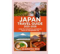 Japan Travel Guide 2025-2026: Insider Tips Cultural Gems and Authentic Flavors for Unforgettable Trip