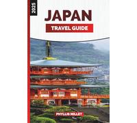 JAPAN TRAVEL GUIDE 2025: "A Comprehensive Japan Travel Guide with Itineraries, Cultural Tips, Regional Highlights, Food Recommendations, and Travel Maps for a Memorable Japan Vacation"