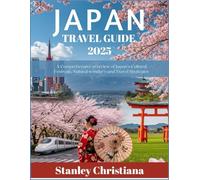 JAPAN TRAVEL GUIDE 2025: A Comprehensive Overview of Japan’s Cultural Festivals, Natural Wonders, and Travel Strategies