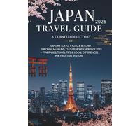 JAPAN TRAVEL GUIDE 2025: A CURATED DIRECTORY: Explore Tokyo, Kyoto & Beyond Through Museums, Culture, and Hidden Heritage Sites - Itineraries, Travel Tips & Local Experiences for First-Time Visitors