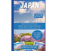 JAPAN TRAVEL GUIDE 2025: FROM TOKYO TO KYOTO: STRESS-FREE PLANNING WITH TOP ATTRACTIONS, FESTIVALS & EATS.