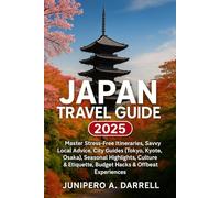 Japan Travel Guide 2025: Master Stress-Free Itineraries, Savvy Local Advice, City Guides (Tokyo, Kyoto, Osaka), Seasonal Highlights, Culture & Etiquette, Budget Hacks & Offbeat Experiences