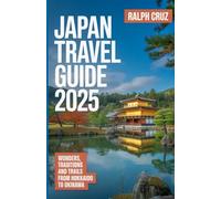 JAPAN TRAVEL GUIDE 2025: Wonders, Traditions and Trails from Hokkaido to Okinawa