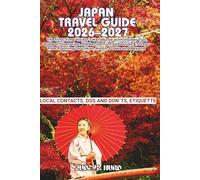 JAPAN TRAVEL GUIDE 2026-2027: The First-Time Visitor’s Handbook with Insider Tips, Budget Itineraries, Hidden Gems, Food Guide & Stress- Free Planning for Tokyo, Kyoto, Osaka and Beyond
