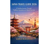 JAPAN TRAVEL GUIDE 2026: A Timeless Journey Through Tradition, Innovation, and Cultural Harmony