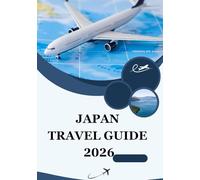 JAPAN TRAVEL GUIDE 2026: Discover the Spirit of Tradition, Innovation, and Harmony in the Land of the Rising Sun