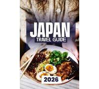 JAPAN TRAVEL GUIDE 2026: Discover Tokyo, Kyoto, Osaka, and Beyond with Local Insights and Essential Travel Advice
