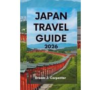 JAPAN TRAVEL GUIDE 2026: Experience the Culture, Nature, and Modern Wonders