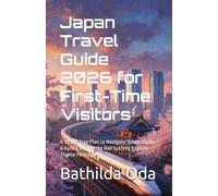 Japan Travel Guide 2026 for First-Time Visitors: A Stress-Free Plan to Navigate Tokyo, Osaka & Kyoto, Master the Rail System, Explore Theme Parks, an
