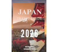 JAPAN TRAVEL GUIDE 2026: "Timeless Traditions, Futuristic Wonders, and the Spirit of the Rising Sun"