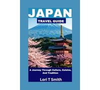 JAPAN TRAVEL GUIDE: A Journey Through Culture, Cuisine, And Tradition